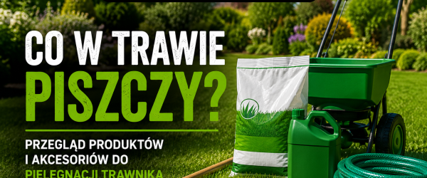Co w Trawie Piszczy? Przegląd Produktów i Akcesoriów do Pielęgnacji Trawnika